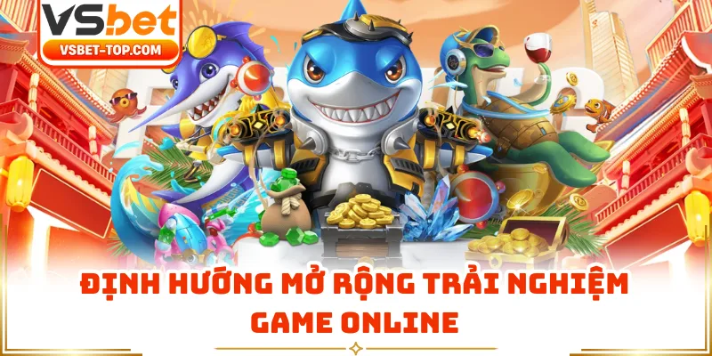 Định Hướng Mở Rộng Trải Nghiệm Game Online