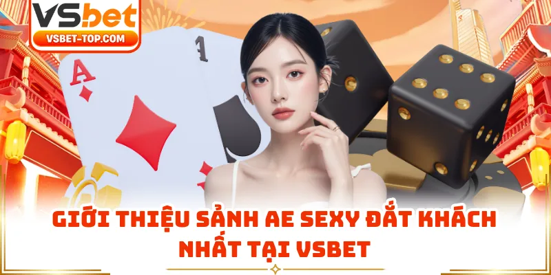 Giới Thiệu Sảnh AE Sexy Đắt Khách Nhất Tại VSBET