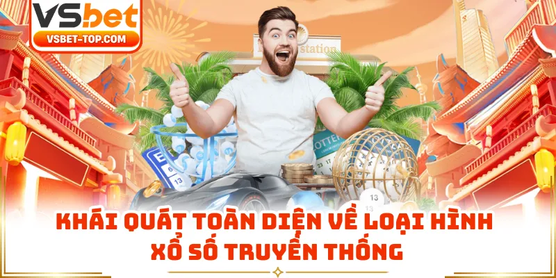 Khái Quát Toàn Diện Về Loại Hình Xổ Số Truyền Thống