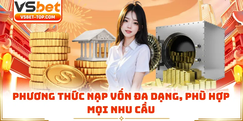 Phương Thức Nạp Vốn Đa Dạng, Phù Hợp Mọi Nhu Cầu