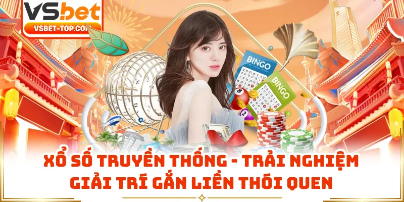 Xổ Số Truyền Thống - Trải Nghiệm Giải Trí Gắn Liền Thói Quen