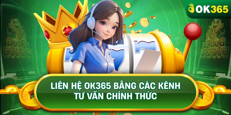 LIÊN HỆ OK365 BẰNG CÁC KÊNH TƯ VẤN CHÍNH THỨC LIÊN HỆ OK365 BẰNG CÁC KÊNH TƯ VẤN CHÍNH THỨC