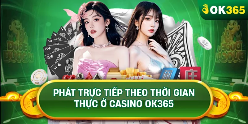 PHÁT TRỰC TIẾP THEO THỜI GIAN THỰC Ở CASINO OK365 PHÁT TRỰC TIẾP THEO THỜI GIAN THỰC Ở CASINO OK365