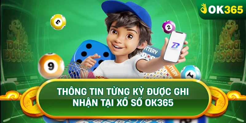 THÔNG TIN TỪNG KỲ ĐƯỢC GHI NHẬN TẠI XỔ SỐ OK365 THÔNG TIN TỪNG KỲ ĐƯỢC GHI NHẬN TẠI XỔ SỐ OK365